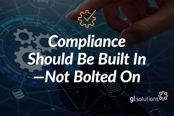 Compliance Should Be Built In—Not Bolted On
